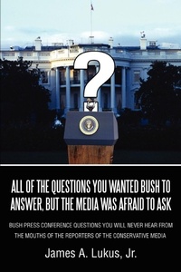 Abbildung von: All of the Questions You Wanted Bush to Answer, But the Media Was Afraid to Ask - iUniverse