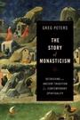 Cover: The Story of Monasticism - Retrieving an Ancient Tradition for Contemporary Spirituality - Baker Academic, Div of Baker Publishing Group