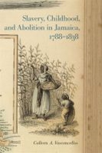 Abbildung von: Slavery, Childhood, and Abolition in Jamaica, 1788-1838 - University of Georgia Press