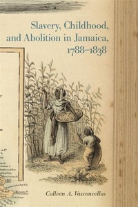 Abbildung von: Slavery, Childhood, and Abolition in Jamaica, 1788-1838 - University of Georgia Press