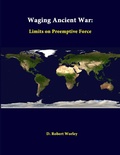 Cover: Waging Ancient War: Limits on Preemptive Force - Lulu.com