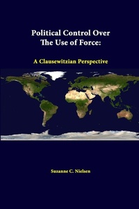Enlarge image Cover: Political Control Over the Use of Force: A Clausewitzian Perspective - Lulu.com