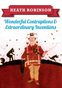Enlarge image Cover: Heath Robinson: Wonderful Contraptions and Extraordinary Inventions - Amberley Publishing