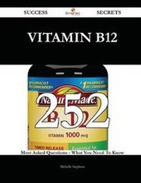 Enlarge image Cover: Vitamin B12 252 Success Secrets - 252 Most Asked Questions on Vitamin B12 - What You Need to Know - Emereo Publishing