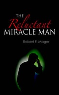 Cover: The Reluctant Miracle Man - iUniverse