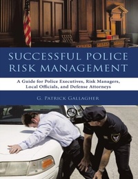 Enlarge image Cover: Successful Police Risk Management: A Guide for Police Executives, Risk Managers, Local Officials, and Defense Attorneys - Lulu Publishing Services