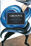 Cover: Groove: An Aesthetic Of Measured Time - Haymarket Books