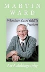 Cover: When Iron Gates Yield to Freedom - Grosvenor House Publishing Ltd