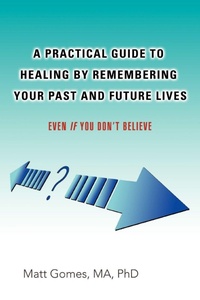 Abbildung von: A Practical Guide to Healing by Remembering Your Past and Future Lives - iUniverse