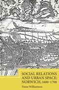 Cover: Social Relations and Urban Space: Norwich, 1600-1700 - De Gruyter