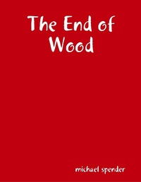 Enlarge image Cover: The End of Wood - Lulu.com