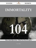 Cover: Immortality 104 Success Secrets - 104 Most Asked Questions on Immortality - What You Need to Know - Emereo Publishing
