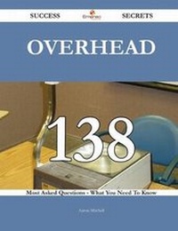 Enlarge image Cover: Overhead 138 Success Secrets - 138 Most Asked Questions on Overhead - What You Need to Know - Emereo Publishing