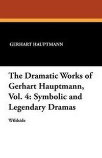 Enlarge image Cover: The Dramatic Works of Gerhart Hauptmann, Vol. 4 - Wildside Press