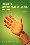 Cover: I Ought to Slap the Mess Out of You, Because. - iUniverse