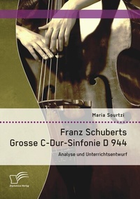 Abbildung von: Franz Schuberts Grosse C-Dur-Sinfonie D 944: Analyse und Unterrichtsentwurf - Diplomica Verlag