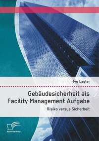 Abbildung von: Gebäudesicherheit als Facility Management Aufgabe: Risiko versus Sicherheit - Diplomica Verlag