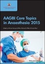Cover: AAGBI Core Topics in Anaesthesia 2015 - Wiley