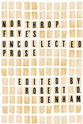 Cover: Northrop Frye's Uncollected Prose - University of Toronto Press