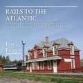 Cover: Rails to the Atlantic - Dundurn Press