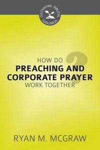 Enlarge image Cover: How Do Preaching and Corporate Prayer Work Together? - Reformation Heritage Books
