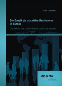 Abbildung von: Die GmbH als attraktive Rechtsform in Europa: Die Reform des GmbH-Rechts durch das MoMiG - Disserta Verlag