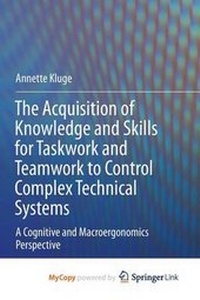 Enlarge image Cover: The Acquisition of Knowledge and Skills for Taskwork and Teamwork to Control Complex Technical Systems - Springer