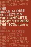 Cover: The Brian Aldiss Collection: The Complete Short Stories: The 1970s Part 1 - HarperVoyager