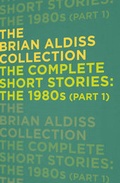 Cover: The Brian Aldiss Collection: The Complete Short Stories: The 1980s Part 1 - HarperVoyager