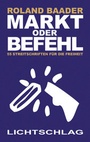 Cover: Markt oder Befehl - Lichtschlag Medien und Werbung