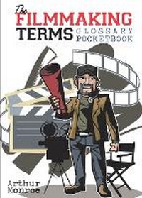 Abbildung von: The Filmmaking Terms Glossary Pocketbook - Library Tales Publishing
