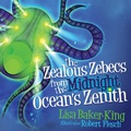 Cover: The Zealous Zebecs from the Midnight Ocean's Zenith - Morgan James Kids