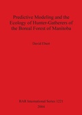 Cover: Predictive Modeling and the Ecology of Hunter-Gatherers of the Boreal Forest of Manitoba - BAR Publishing