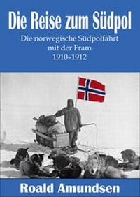 Abbildung von: Die Reise zum Südpol - Die norwegische Südpolfahrt mit der Fram 1910-1912 - mach-mir-ein-ebook.de