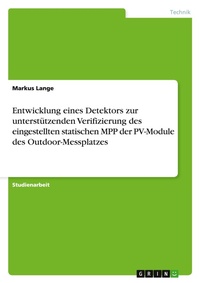 Abbildung von: Entwicklung eines Detektors zur unterstuetzenden Verifizierung des eingestellten statischen MPP der PV-Module des Outdoor-Messplatzes - GRIN Verlag