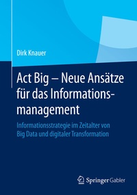 Abbildung von: Act Big - Neue Ansätze für das Informationsmanagement - Springer Gabler