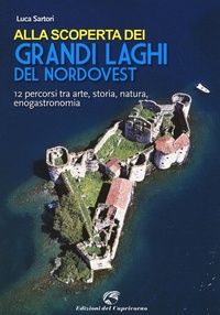 Abbildung von: Alla scoperta dei grandi laghi del Nordovest. 12 percorsi tra arte, storia, natura, enogastronomia - Edizioni del Capricorno