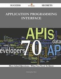 Enlarge image Cover: Application Programming Interface 70 Success Secrets - 70 Most Asked Questions on Application Programming Interface - What You Need to Know - Emereo Publishing
