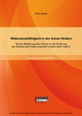 Bild: Widerstandsfähigkeit in der Schule fördern: Welche Bedeutung kann Schule für die Förderung der Resilienz bei Kindern psychisch kranker Eltern haben? - Bachelor + Master Publishing