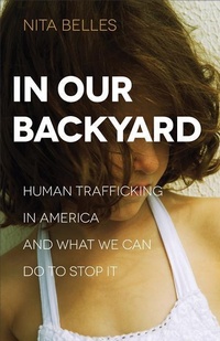 Abbildung von: In Our Backyard - Human Trafficking in America and What We Can Do to Stop It - Baker Academic, Div of Baker Publishing Group