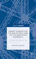 Cover: Robert Wagner and the Rise of New York City's Plebiscitary Mayoralty: The Tamer of the Tammany Tiger - Palgrave Pivot