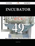 Cover: Incubator 49 Success Secrets - 49 Most Asked Questions on Incubator - What You Need to Know - Emereo Publishing