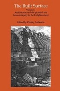 Cover: The Built Surface: Architecture and the Visual Arts from Antiquity to the Enlightenment v. 1 - Ashgate Publishing Limited
