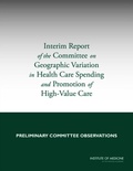Cover: Interim Report of the Committee on Geographic Variation in Health Care Spending and Promotion of High-Value Care - National Academies Press