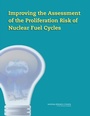 Cover: Improving the Assessment of the Proliferation Risk of Nuclear Fuel Cycles - National Academies Press