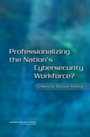 Cover: Professionalizing the Nation's Cybersecurity Workforce? - National Academies Press