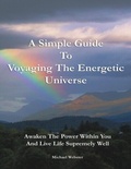 Cover: A Simple Guide to Voyaging the Energetic Universe: Awaken to the Power Within You and Live Life Supremely Well - Lulu Publishing Services