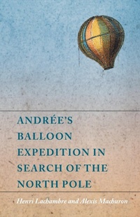 Abbildung von: Andree's Balloon Expedition in Search of the North Pole - Macha Press