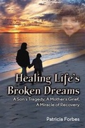 Cover: Healing Life's Broken Dreams, a Son's Tragedy, a Mother's Grief, a Miracle Recovery - Eloquent Books