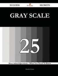 Enlarge image Cover: Gray Scale 25 Success Secrets - 25 Most Asked Questions on Gray Scale - What You Need to Know - Emereo Publishing
